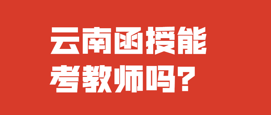 云南函授能考教師嗎？